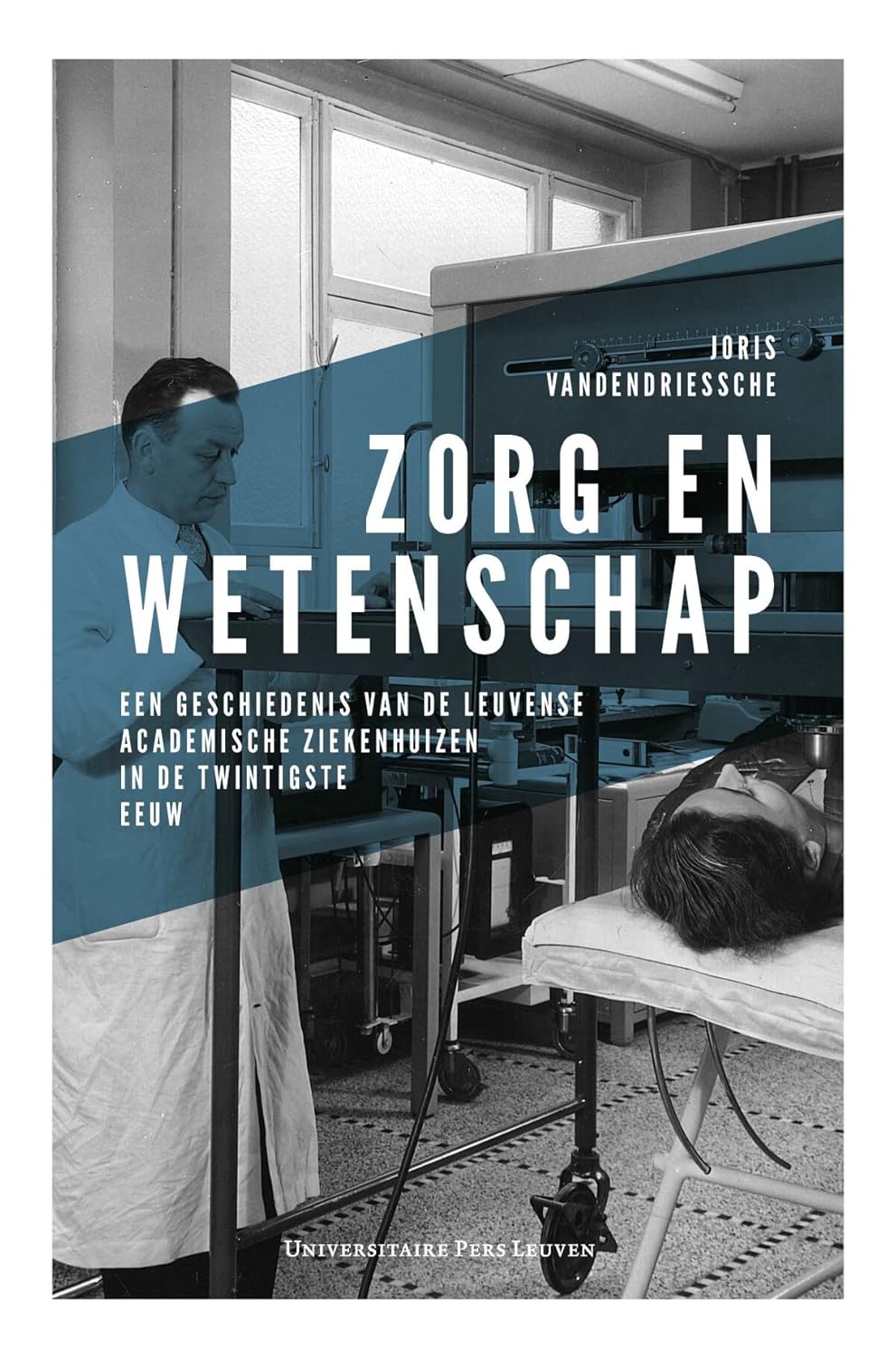 Zorg en wetenschap: een geschiedenis van de Leuvense academische ziekenhuizen in de twintigste eeuw