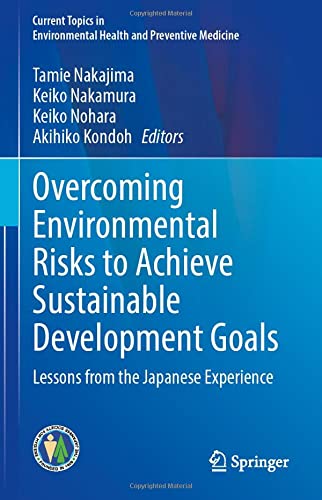 Overcoming Environmental Risks to Achieve Sustainable Development Goals: Lessons from the Japanese Experience (Current Topics in Environmental Health and Preventive Medicine)