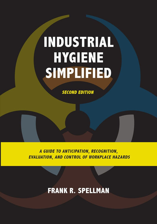 Industrial Hygiene Simplified: A Guide to Anticipation, Recognition, Evaluation, and Control of Workplace Hazards, 2nd Edition