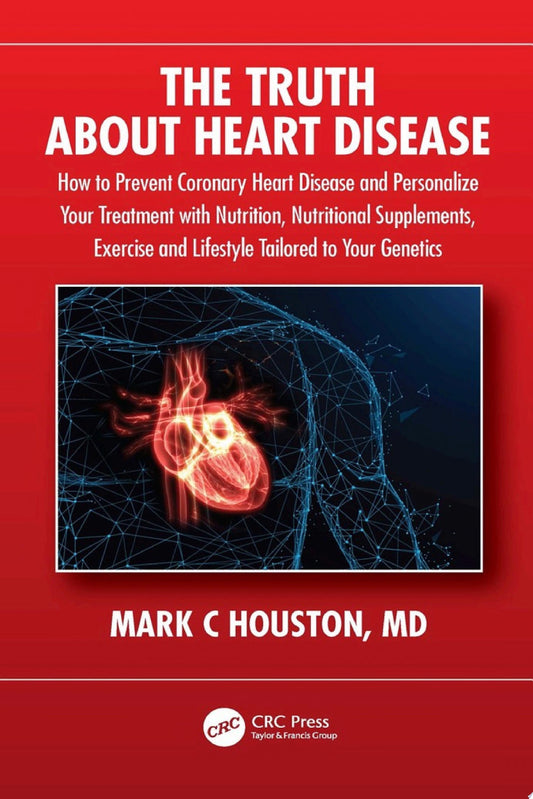 The Truth About Heart Disease: How to Prevent Coronary Heart Disease and Personalize Your Treatment with Nutrition, Nutritional Supplements, Exercise, and Lifestyle Tailored to Your Genetics