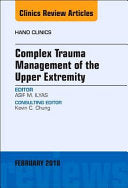 Complex Trauma Management of the Upper Extremity, An Issue of Hand Clinics (Volume 35-1) (The Clinics: Orthopedics, Volume 35-1)