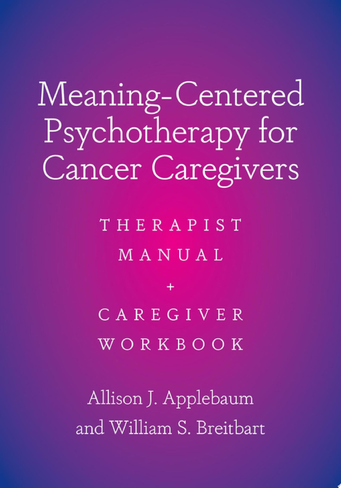 Meaning-Centered Psychotherapy for Cancer Caregivers: Therapist Manual and Caregiver Workbook