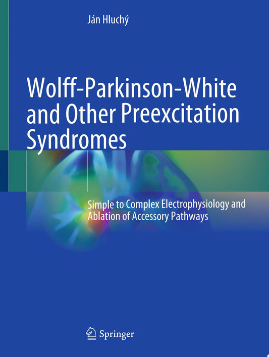Wolff-Parkinson-White and Other Preexcitation Syndromes: Simple to Complex Electrophysiology and Ablation of Accessory Pathways, 1st edition