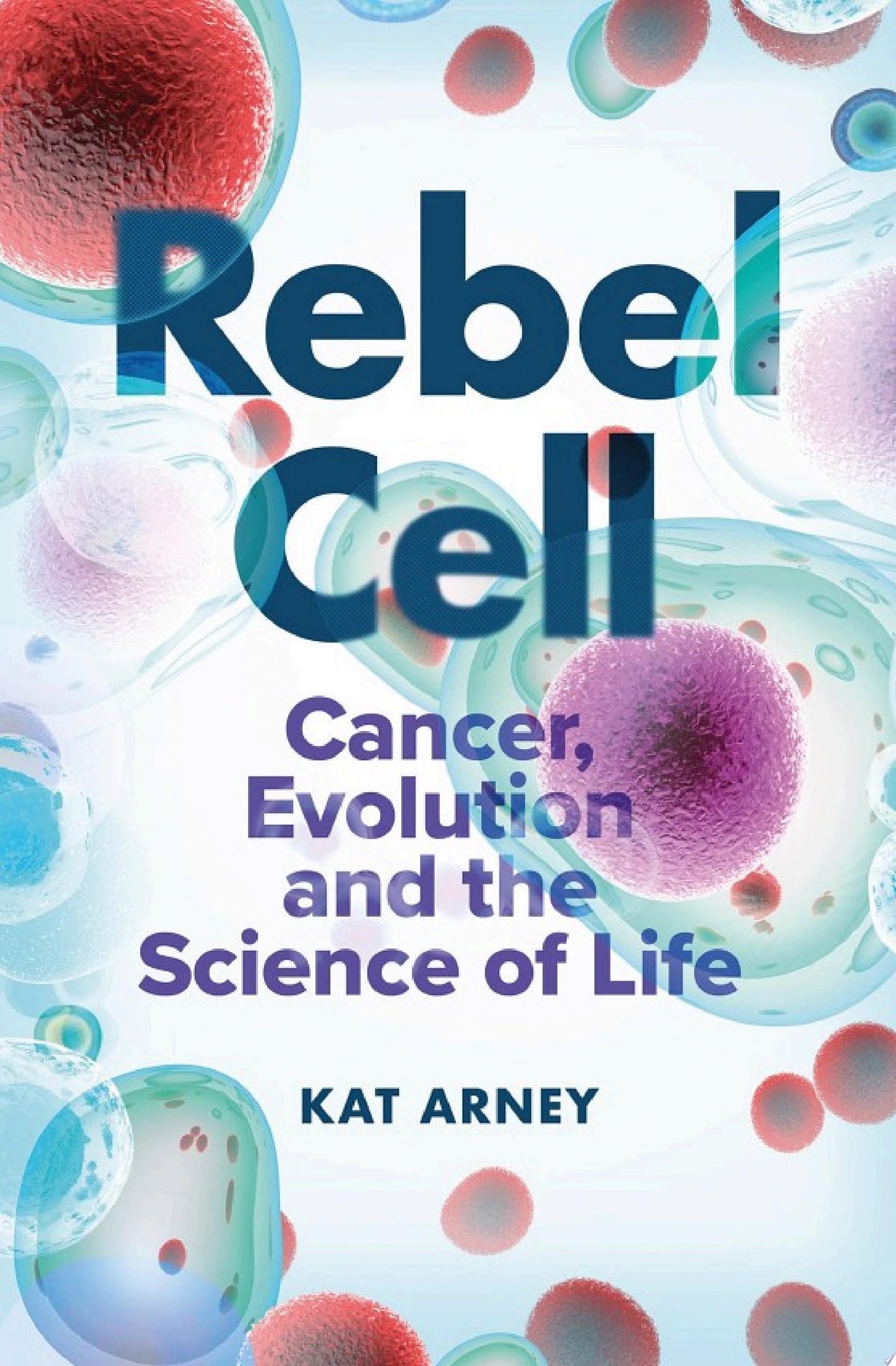 Rebel Cell: Cancer, Evolution, and the New Science of Life's Oldest Betrayal