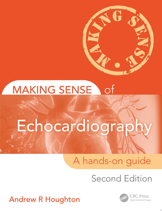 Making Sense of Echocardiography: A Hands-on Guide, Second Edition