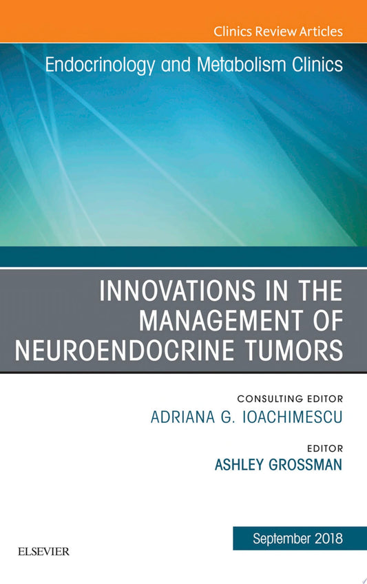 Innovations in the Management of Neuroendocrine Tumors, An Issue of Endocrinology and Metabolism Clinics of North America