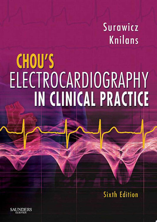 Chou’s Electrocardiography in Clinical Practice: Adult and Pediatric, 6th Edition